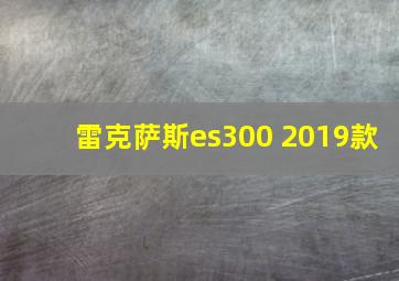 雷克萨斯es300 2019款